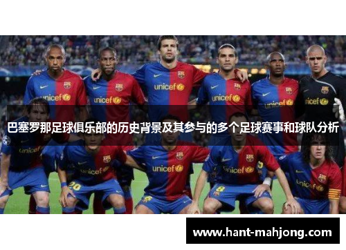 巴塞罗那足球俱乐部的历史背景及其参与的多个足球赛事和球队分析