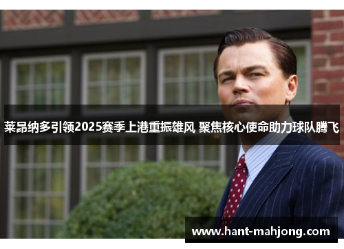 莱昂纳多引领2025赛季上港重振雄风 聚焦核心使命助力球队腾飞 莱昂纳多引领2025赛季上港重振雄风 聚焦核心使命助力球队腾飞