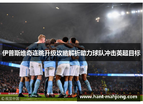 伊普斯维奇连跳升级攻略解析助力球队冲击英超目标