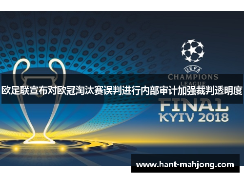 欧足联宣布对欧冠淘汰赛误判进行内部审计加强裁判透明度 欧足联宣布对欧冠淘汰赛误判进行内部审计加强裁判透明度