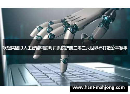 联想集团以人工智能辅助判罚系统护航二零二六世界杯打造公平赛事 联想集团以人工智能辅助判罚系统护航二零二六世界杯打造公平赛事