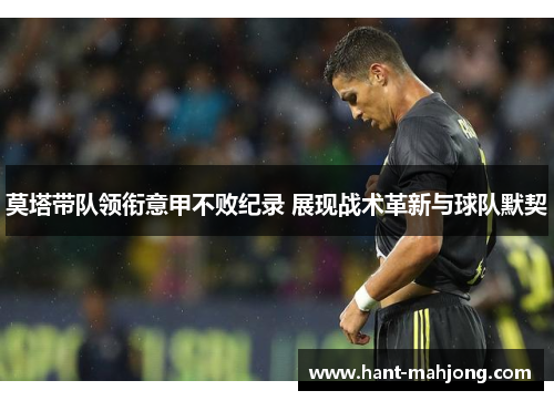 莫塔带队领衔意甲不败纪录 展现战术革新与球队默契 莫塔带队领衔意甲不败纪录 展现战术革新与球队默契