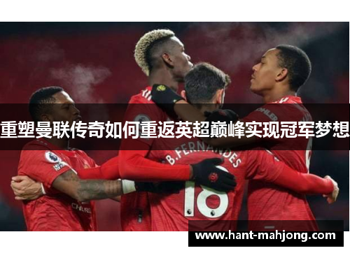 重塑曼联传奇如何重返英超巅峰实现冠军梦想