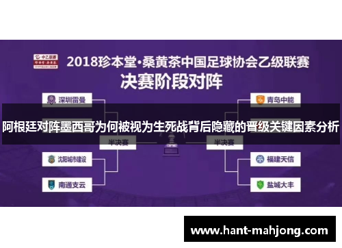 阿根廷对阵墨西哥为何被视为生死战背后隐藏的晋级关键因素分析
