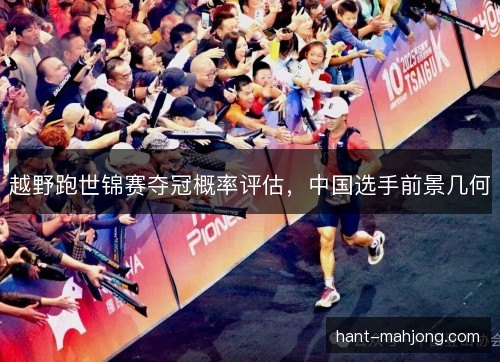 越野跑世锦赛夺冠概率评估，中国选手前景几何