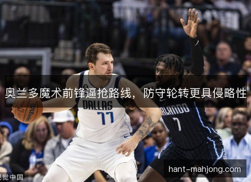 奥兰多魔术前锋逼抢路线，防守轮转更具侵略性